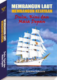 Image of MEMBANGUN LAUT MEMBANGUN KEJAYAAN : Dulu, Kini, dan Masa Depan